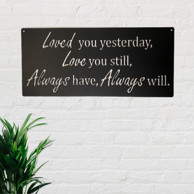 Rectangle shape metal sign with the quote "Loved you yesterday, Love you still, Always have, Always will" on it.